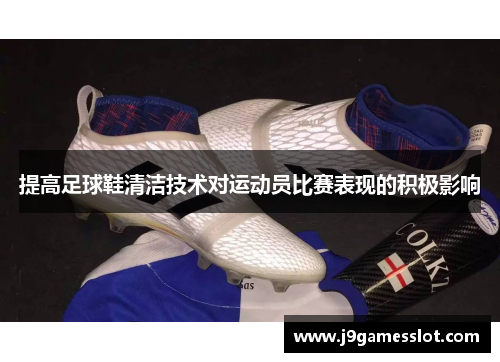 提高足球鞋清洁技术对运动员比赛表现的积极影响