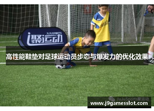 高性能鞋垫对足球运动员步态与爆发力的优化效果